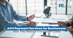 ACH Payment Services for Businesses: How They Reduce Transaction Costs