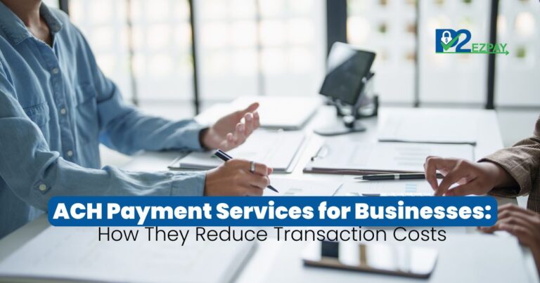 ACH Payment Services for Businesses: How They Reduce Transaction Costs